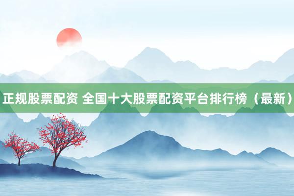 正规股票配资 全国十大股票配资平台排行榜（最新）