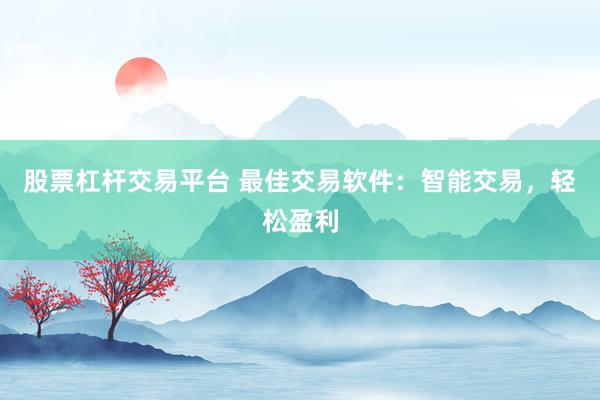 股票杠杆交易平台 最佳交易软件：智能交易，轻松盈利