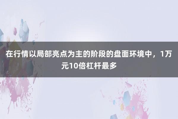 在行情以局部亮点为主的阶段的盘面环境中,1万元10倍杠杆最多