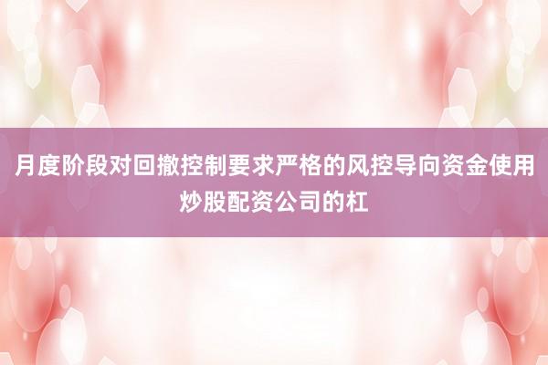 月度阶段对回撤控制要求严格的风控导向资金使用炒股配资公司的杠