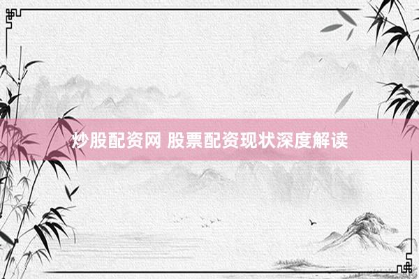 炒股配资网 股票配资现状深度解读