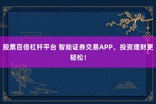 股票百倍杠杆平台 智能证券交易APP，投资理财更轻松！